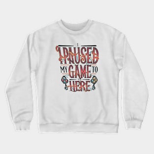 I paused my game to be here Crewneck Sweatshirt